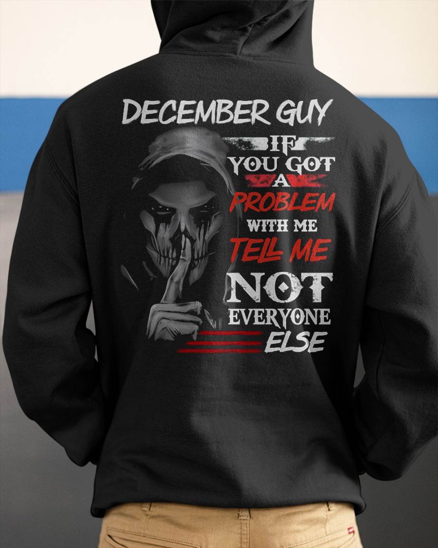 DECEMBER - IF YOU GOT A PROBLEM WITH ME - BIRTHDAY T-SHIRT FOR MEN - NGHL12 (SKU12-251-12)