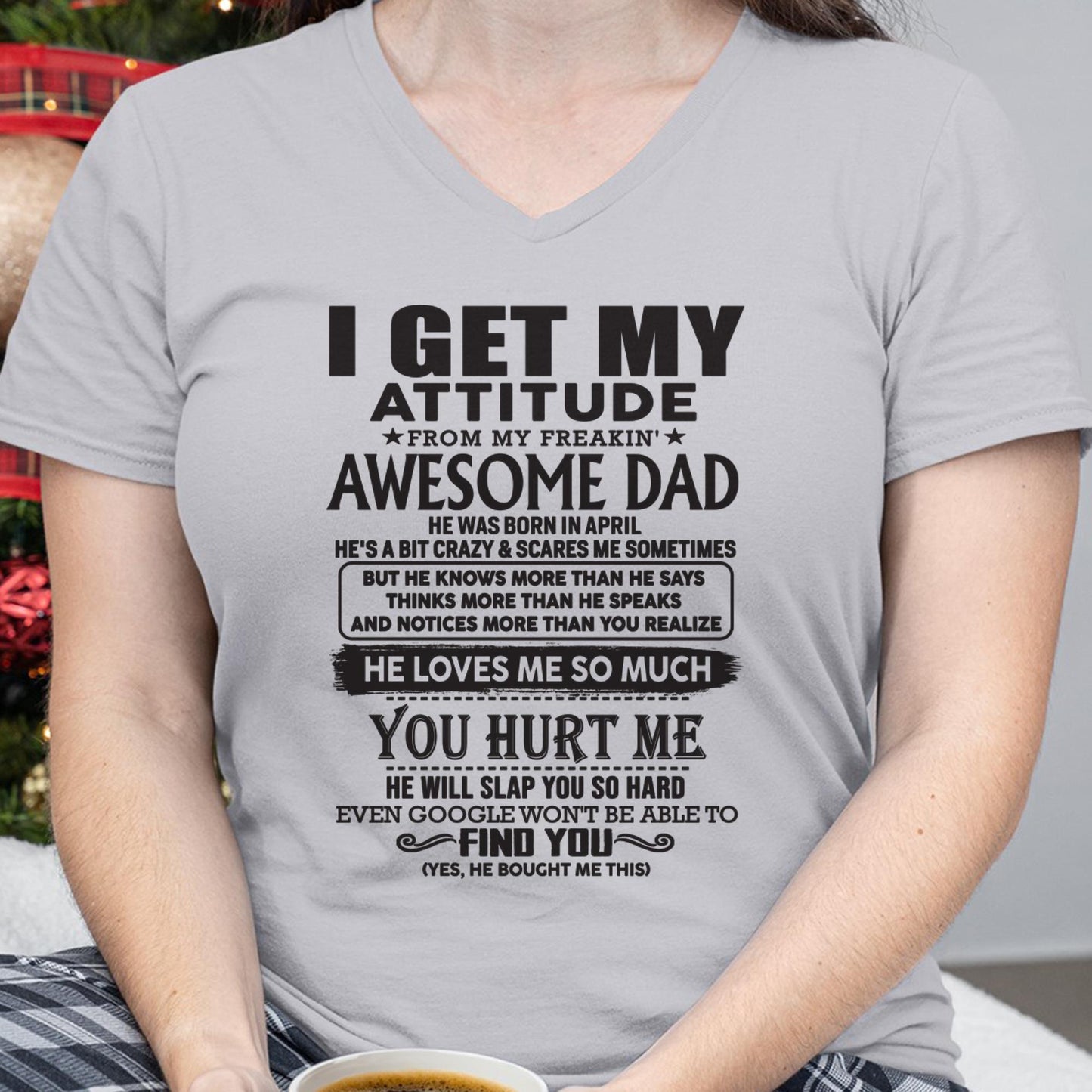 April - I GET MY ATTITUDE FROM MY FREAKIN' AWESOME DAD - Gift for Son and Daughter From Dad - NGHL04 (SKU-TDD-04)