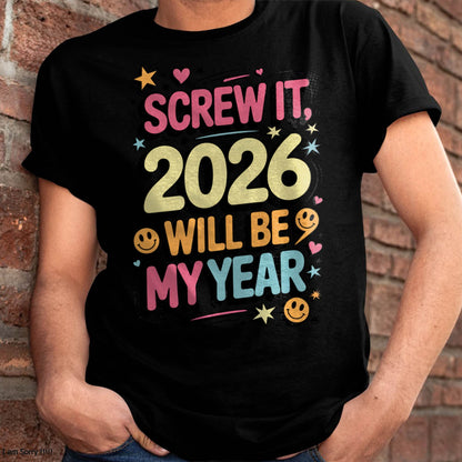 Screw It 2026 Will Be My Year - UNISEX T-SHIRT - NGHL00 (SKU2026-NEW-YEAR-09)