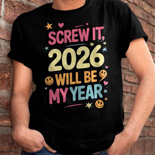 Screw It 2026 Will Be My Year - UNISEX T-SHIRT - NGHL00 (SKU2026-NEW-YEAR-09)