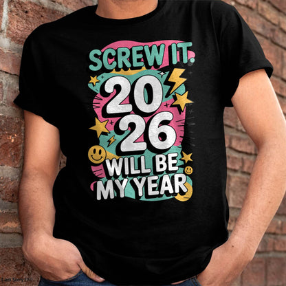 Screw It 2026 Will Be My Year - UNISEX T-SHIRT - NGHL00 (SKU2026-NEW-YEAR-06)