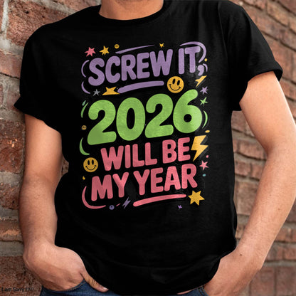 Screw It 2026 Will Be My Year - UNISEX T-SHIRT - NGHL00 (SKU2026-NEW-YEAR-05)