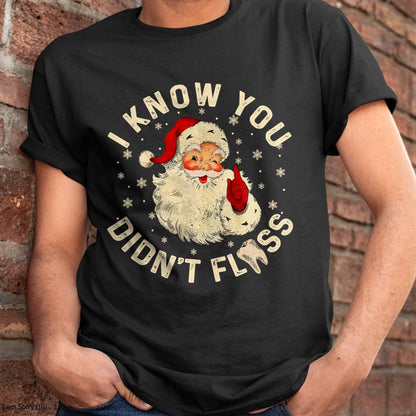 Funny Santa I Know You Didn't Floss Dentist Dental Christmas T-Shirt - Christmas Unisex T-Shirt/Hoodie/Sweatshirt - NGHL00