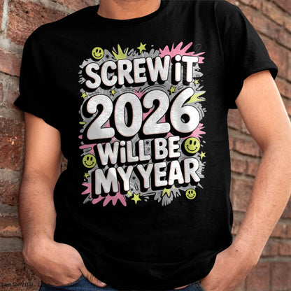 Screw It 2026 Will Be My Year - UNISEX T-SHIRT - NGHL00 (SKU2026-NEW-YEAR-11)