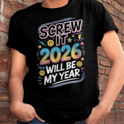 Screw It 2026 Will Be My Year - UNISEX T-SHIRT - NGHL00 (SKU2026-NEW-YEAR-10)