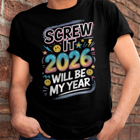 Screw It 2026 Will Be My Year - UNISEX T-SHIRT - NGHL00 (SKU2026-NEW-YEAR-10)