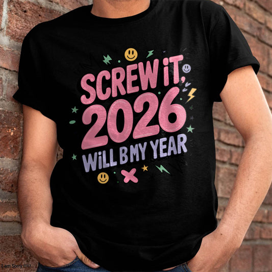 Screw It 2026 Will Be My Year - UNISEX T-SHIRT - NGHL00 (SKU2026-NEW-YEAR-07)
