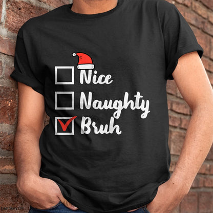 Christmas Nice Naughty Bruh Funny Xmas List Women Men Kids T-Shirt - Christmas Unisex T-Shirt/Hoodie/Sweatshirt - NGHL00