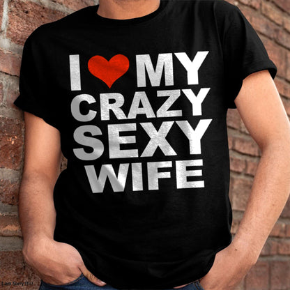 I LOVE MY CRAZY SEXY WIFE - PERFECT GIFT FOR YOUR HUSBAND - NGHL00 (SKU12-296)