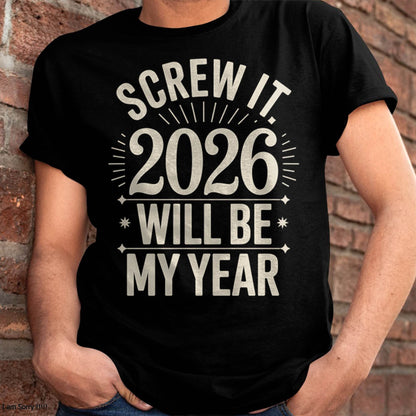 Screw It 2026 Will Be My Year - UNISEX T-SHIRT - NGHL00 (SKU2026-NEW-YEAR-01)