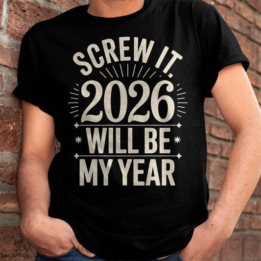 Screw It 2026 Will Be My Year - UNISEX T-SHIRT - NGHL00 (SKU2026-NEW-YEAR-01)