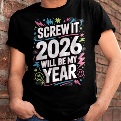 Screw It 2026 Will Be My Year - UNISEX T-SHIRT - NGHL00 (SKU2026-NEW-YEAR-08)