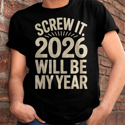 Screw It 2026 Will Be My Year - UNISEX T-SHIRT - NGHL00 (SKU2026-NEW-YEAR-04)