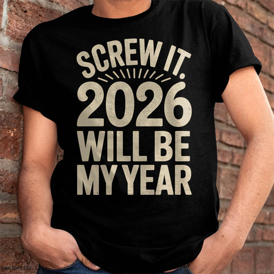 Screw It 2026 Will Be My Year - UNISEX T-SHIRT - NGHL00 (SKU2026-NEW-YEAR-04)