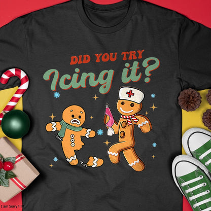 Funny Christmas Nurse Did You Try Icing It Gingerbread Man T-Shirt - Christmas Unisex T-Shirt/Hoodie/Sweatshirt - NGHL00