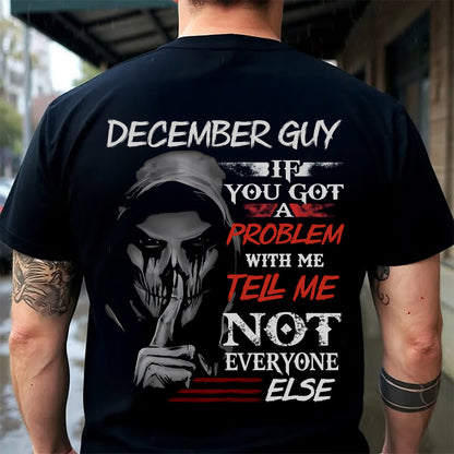DECEMBER - IF YOU GOT A PROBLEM WITH ME - BIRTHDAY T-SHIRT FOR MEN - NGHL12 (SKU12-251-12)