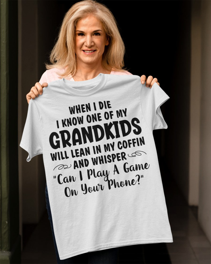 ONE OF MY GRANDKIDS WILL LEAN IN MY COFFIN AND WHISPER "CAN I PLAY A GAME ON YOUR PHONE?" - From grandma NGHL00