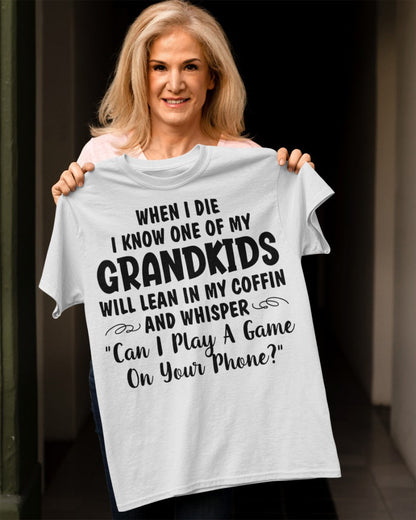 ONE OF MY GRANDKIDS WILL LEAN IN MY COFFIN AND WHISPER "CAN I PLAY A GAME ON YOUR PHONE?" - From grandma NGHL00