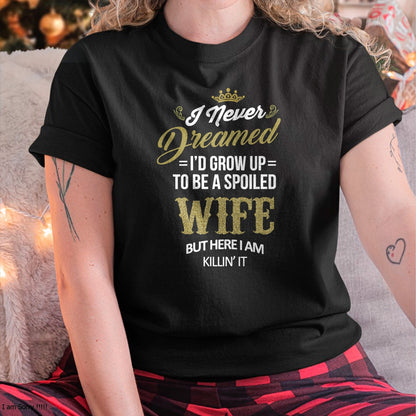 Fun I Never Dreamed I'd Grow Up To Be A Spoiled Wife T-shirt T-Shirt - Gift For Wife From Husband  Unisex T-Shirt/Hoodie - NGHL00 (SKUT-2310EMAILWIFE-03)