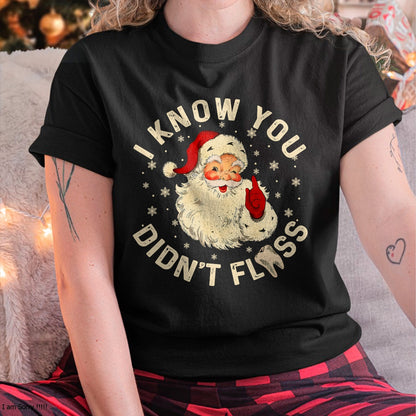 Funny Santa I Know You Didn't Floss Dentist Dental Christmas T-Shirt - Christmas Unisex T-Shirt/Hoodie/Sweatshirt - NGHL00