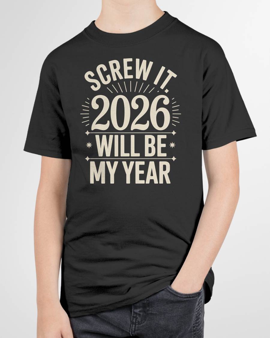Screw It 2026 Will Be My Year - UNISEX T-SHIRT - NGHL00 (SKU2026-NEW-YEAR-01)