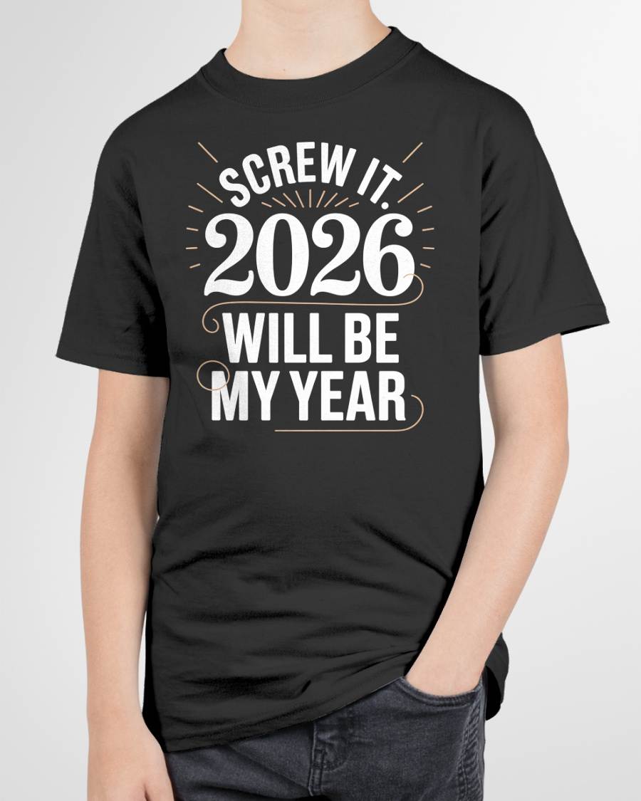 Screw It 2026 Will Be My Year - UNISEX T-SHIRT - NGHL00 (SKU2026-NEW-YEAR-03)
