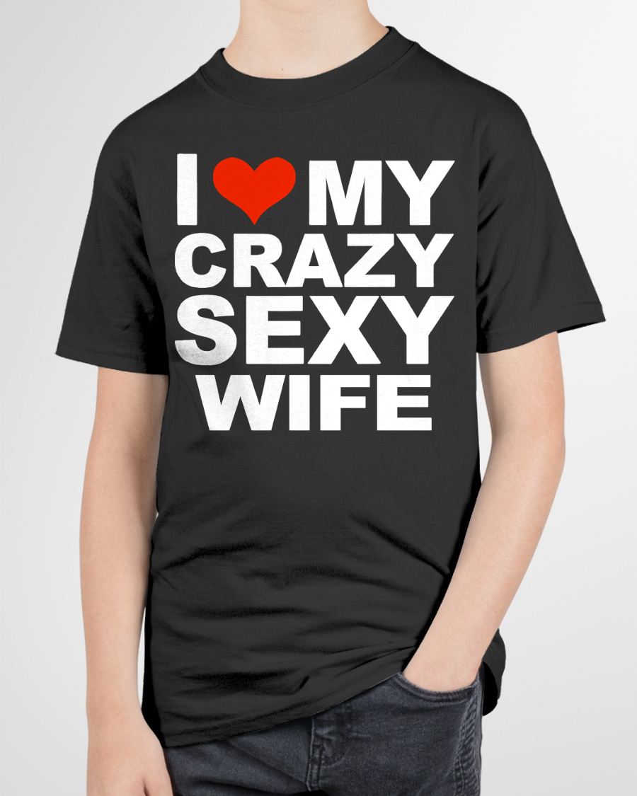 I LOVE MY CRAZY SEXY WIFE - PERFECT GIFT FOR YOUR HUSBAND - NGHL00 (SKU12-296)