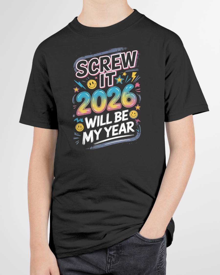 Screw It 2026 Will Be My Year - UNISEX T-SHIRT - NGHL00 (SKU2026-NEW-YEAR-10)