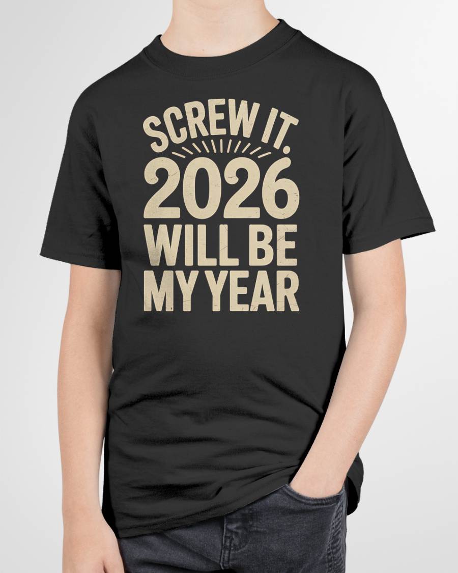 Screw It 2026 Will Be My Year - UNISEX T-SHIRT - NGHL00 (SKU2026-NEW-YEAR-04)