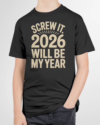 Screw It 2026 Will Be My Year - UNISEX T-SHIRT - NGHL00 (SKU2026-NEW-YEAR-04)