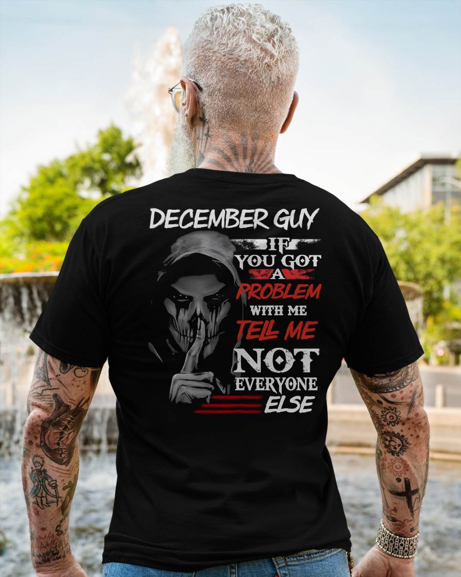 DECEMBER - IF YOU GOT A PROBLEM WITH ME - BIRTHDAY T-SHIRT FOR MEN - NGHL12 (SKU12-251-12)