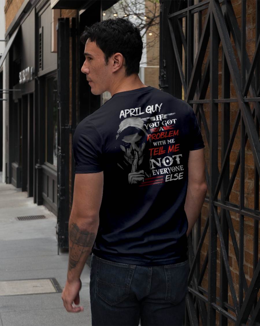 APRIL - IF YOU GOT A PROBLEM WITH ME - BIRTHDAY T-SHIRT FOR MEN - NGHL04 (SKU12-251-04)