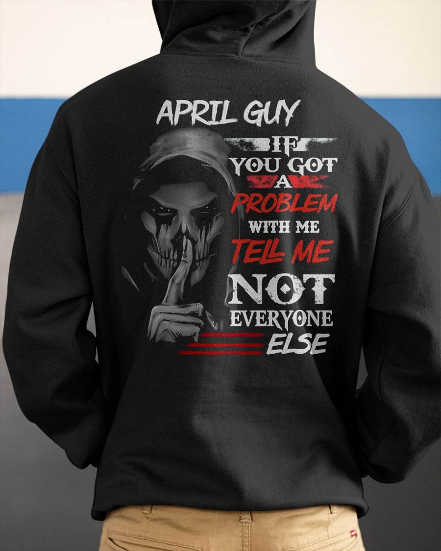 APRIL - IF YOU GOT A PROBLEM WITH ME - BIRTHDAY T-SHIRT FOR MEN - NGHL04 (SKU12-251-04)