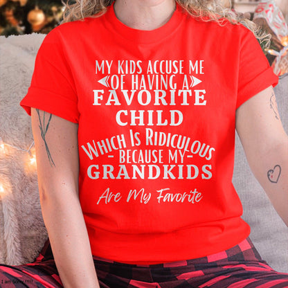 MY KIDS ACCUSE ME OF HAVING A FAVORITE CHILD WHICH IS RIDICULOUS BECAUSE MY GRANDKIDS ARE MY FAVORITE - From grandma NGHL00